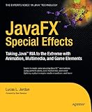 JavaFX Special Effects: Taking Java™ RIA to the Extreme with Animation, Multimedia, and Game Elements (Expert's Voice in Java Technology) (English Edition)