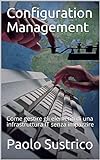 Configuration Management: Come gestire gli elementi di una infrastruttura IT senza impazzire (Italian Edition)