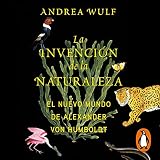 La invención de la naturaleza [The Invention of Nature]: El Nuevo Mundo de Alexander von Humboldt [Alexander von Humboldt's New World]