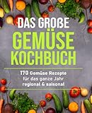 Das große Gemüsekochbuch: 170 Gemüse Rezepte für das ganze Jahr – regional &