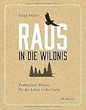 Raus in die Wildnis: Praktisches Wissen für das Leben in der N