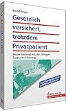 Gesetzlich versichert, trotzdem Privatpatient: Besser versorgt mit der richtigen Zusatzversicherung