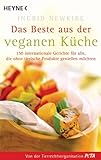 Das Beste aus der veganen Küche: 150 internationale Gerichte für alle, die ohne tierische Produkte genießen mö