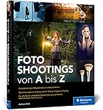 Fotoshootings von A bis Z: das Praxisbuch für die Porträtfotografie. Mit über 40 Beispielen zu Beauty, Fashion, Familie, Akt und C