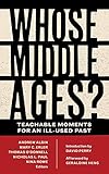 Whose Middle Ages?: Teachable Moments for an Ill-Used Past (Fordham Series in Medieval Studies)