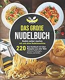 Das große Nudelbuch: Nudeln selber machen mit und ohne Nudelmaschine – Das Kochbuch mit über 220 Rezepten aus aller Welt inklusive Füllungen, Pestos und Soß