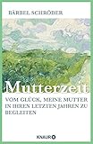 Mutterzeit: Vom Glück, meine Mutter in ihren letzten Jahren zu beg