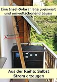Eine Insel-Solaranlage preiswert und umweltschonend bauen (Selbst Strom erzeugen 1)