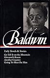 James Baldwin: Early Novels & Stories (LOA #97): Go Tell It on the Mountain / Giovanni's Room / Another Country / Going to Meet the Man (Library of America James Baldwin Edition, Band 2)