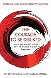 The Courage To Be Disliked: How to free yourself, change your life and achieve real happiness (Courage To series) (English Edition)