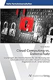 Cloud Computing vs. Datenschutz: Grundlagen des Datenschutzes für die Nutzung von nationalen/internationalen Cloud Computing Angeboten in dt. U