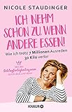 Ich nehm' schon zu, wenn andere essen: Wie ich trotz 7 Millionen Ausreden 30