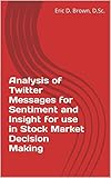 Analysis of Twitter Messages for Sentiment and Insight for use in Stock Market Decision Making (English Edition)