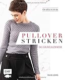 Pullover stricken – Das Grundlagenwerk: Die 11 besten Techniken von einfach bis raffiniert. 21 Pullovermodelle in Größe XS bis XXL