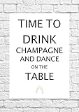 Time To Drink Champagne And Dance On The Table-Poster/Kunstdruck Format A4