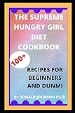 THE SUPREME HUNGRY GIRL DIET COOKBOOK: 100+ Delicious for Mix-n-Match Meals & Snacks, Smoothies and Drinks Recip