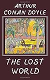 The Lost World: Being an Account of the Recent Adventures of Professor E. Challenger, Lord John Roxton, Professor Summerlee, and Mr. Ed Malone of the 'Daily G