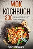 Wok Kochbuch: Die 200 besten Wok-Rezepte. Genießen Sie die vielfältige Welt der asiatischen Kü