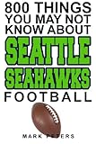 800 Things You May Not Know About The Seattle Seahawks (English Edition)