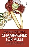 Champagner für alle!: Wie man in Würde altert, ohne erwachsen zu w