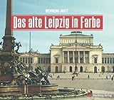 Das alte Leipzig in Farbe (Historischer Bildband)