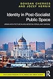 Identity in Post-Socialist Public Space: Urban Architecture in Kiev, Moscow, Berlin, and Warsaw (English Edition)