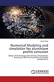 Numerical Modeling and simulation for aluminium profile extrusion: Design of technology and tools for simultaneous pressing of aluminum profiles of complex config