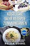 Köstliche Skyr Rezepte zum Abnehmen: Mit dem isländischen Milchprodukt einfach, gesund und genussvoll zur Traumfigur. Inkl. Punkten und Nährwertangab