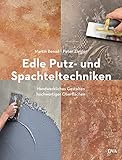 Edle Putz- und Spachteltechniken: Handwerkliches Gestalten hochwertiger Ob