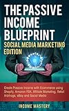 The Passive Income Blueprint Social Media Marketing Edition: Create Passive Income with Ecommerce using Shopify, Amazon FBA, Affiliate Marketing, Retail ... eBay and Social Media (English Edition)