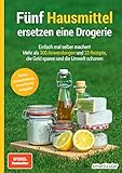 Fünf Hausmittel ersetzen eine Drogerie: Einfach mal selber machen! Mehr als 300 Anwendungen und 33 Rezepte, die Geld sparen und die Umwelt schonen (Hausmittel-Handbücher)