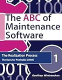 The ABC of Maintenance Software: The Realization Process: The basis for profitable CMMS