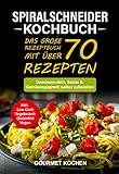 Spiralschneider Kochbuch: Das große Rezeptbuch mit über 70 leckeren Rezepten - Gemüsenudeln, Salate & Gemüsespaghetti selber zubereiten - Inkl. Low Carb, Vegetarisch, Glutenfrei, Vegan Rezep