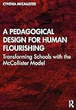A Pedagogical Design for Human Flourishing: Transforming Schools with the McCallister Model (English Edition)