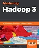Mastering Hadoop 3: Big data processing at scale to unlock unique business insig