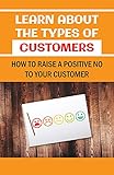 Learn About The Types Of Customers: How To Raise A Positive No To Your Customer: Maximizing Customer Lifetime Value (English Edition)