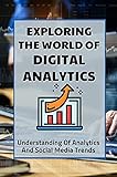 Exploring The World Of Digital Analytics: Understanding Of Analytics And Social Media Trends: Sem And Seo (English Edition)