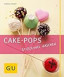 Cake-Pops – Sti(e)lvoll naschen: Einfache Rezepte für Kuchen-Lollis, witzige Deko-Ideen und die besten Gelingtipps (GU Just cooking)