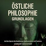Östliche Philosophie - Grundlagen: Auf den Spuren des Buddhismus, Konfuzianismus und T