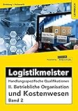 Logistikmeister Handlungsspezifische Qualifikationen II. Betriebliche Organisation und Kostenwesen Band 2