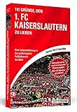 111 Gründe, den 1. FC Kaiserslautern zu lieben - Erweiterte Neuausgabe mit 11 Bonusgründen!: Eine Liebeserklärung an den großartigsten Fußballverein der W