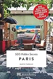 Bruckmann Reiseführer: 500 Hidden Secrets Paris. Ein Stadtführer mit garantiert den besten Geheimtipps und Adressen.: Die besten Tipps und Adressen der L