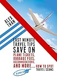 Have Luggage Set & Ready to Go? Last Minute Travel Tips to Save on Plane Tickets, Baggage Fees, Accommodations, and more. Bonus section on spotting Travel Scams (English Edition)