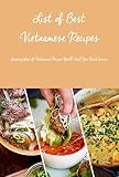 List of Best Vietnamese Recipes: Amazing Ideas of Vietnamese Recipes You'll Wish You Tried Sooner: Vietnamese Recipes You'll Wish You Tried Sooner (English Edition)