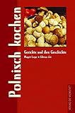 Polnisch kochen: Gerichte und ihre Geschichte (Gerichte und ihre Geschichte - Edition dià im Verlag Die Werkstatt)