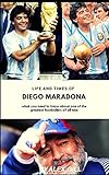 Life and times of Diego Maradona: What you need to know about one of the greatest footballer of all time (English Edition)