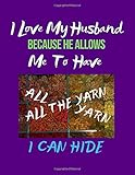 I Love My Husband Because He Allows Me To Have All The Yarn I Can Hide: Funny I Love Knitting Crochet Lined Notebook Journal. 6' x 9'. 120 Pages. ... Supporting Husband Design On Pink C