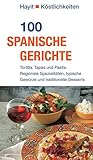 100 spanische Gerichte: Tortilla, Tapas und Paella. Regionale Spezialitäten, typische Gewürze und traditionelle Desserts (Hayit Köstlichkeiten)