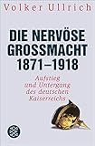 Die nervöse Großmacht 1871 - 1918: Aufstieg und Untergang