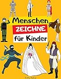 Menschen Zeichnen: Einfache Schritt-für-Schritt-Anleitung zum Zeichnen für Kinder, Jugendliche und Anfänger. Wie man lernt, Menschen zu zeichnen. Buch 1